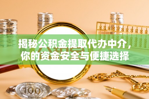 达茂旗揭秘公积金提取代办中介，你的资金安全与便捷选择