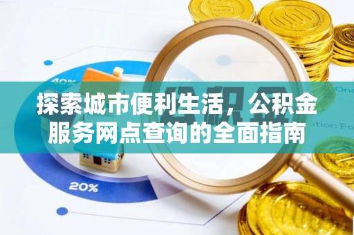 达茂旗探索城市便利生活，公积金服务网点查询的全面指南