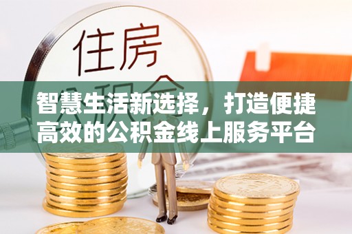 达茂旗智慧生活新选择，打造便捷高效的公积金线上服务平台