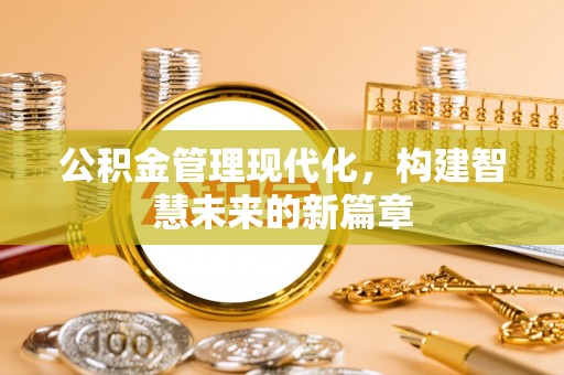 达茂旗公积金管理现代化，构建智慧未来的新篇章