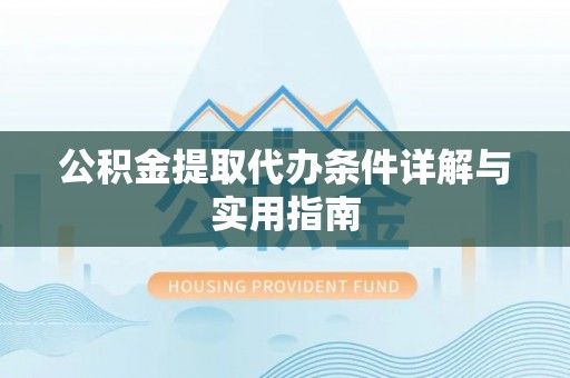 达茂旗公积金提取代办条件详解与实用指南