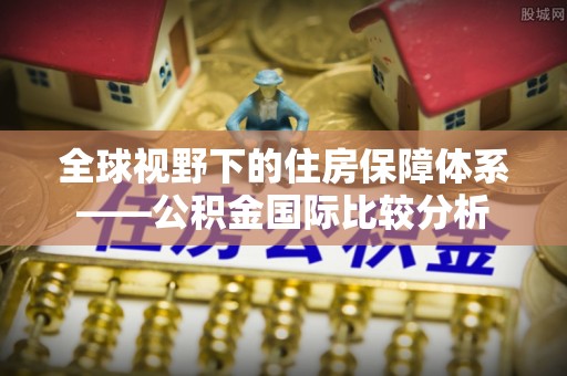 达茂旗全球视野下的住房保障体系——公积金国际比较分析