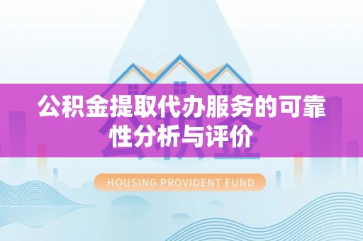 达茂旗公积金提取代办服务的可靠性分析与评价